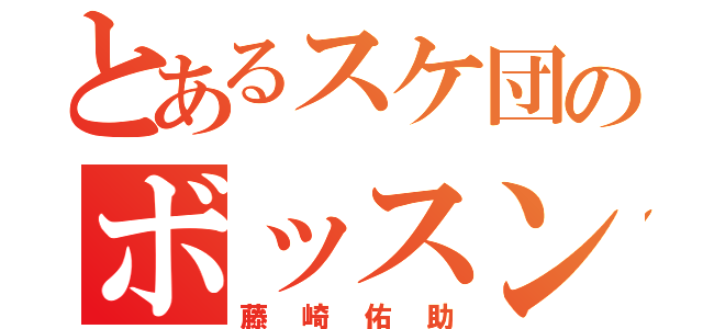 とあるスケ団のボッスン（藤崎佑助）