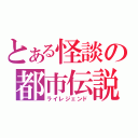 とある怪談の都市伝説（ライレジェンド）