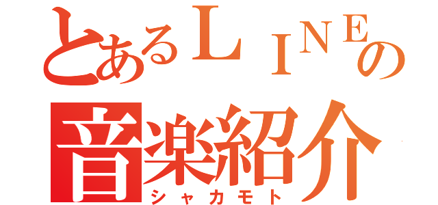 とあるＬＩＮＥの音楽紹介（シャカモト）