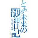 とある未来の観測日記（えすのサカエ）