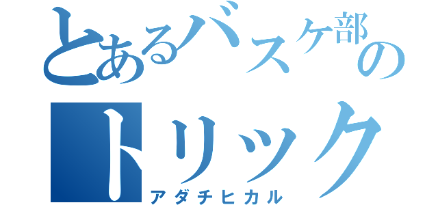 とあるバスケ部のトリックスター（アダチヒカル）