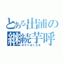 とある出浦の継続芋呼（ポテトほくさま）