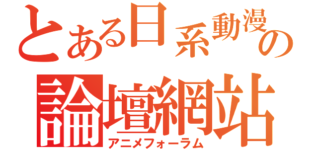 とある日系動漫の論壇網站（アニメフォーラム）