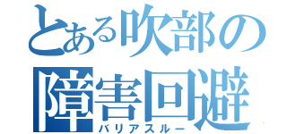 とある吹部の障害回避（バリアスルー）