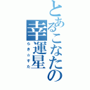 とあるこなたの幸運星（らき☆すた）