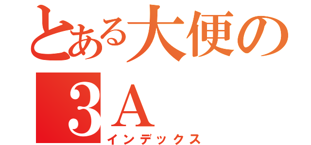 とある大便の３Ａ（インデックス）