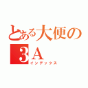 とある大便の３Ａ（インデックス）