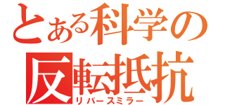 とある科学の反転抵抗（リバースミラー）