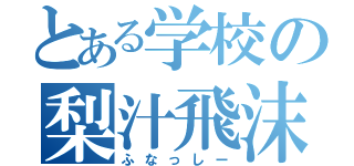 とある学校の梨汁飛沫（ふなっしー）