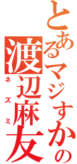 とあるマジすかの渡辺麻友（ネズミ）