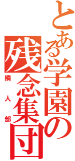 とある学園の残念集団（隣人部）