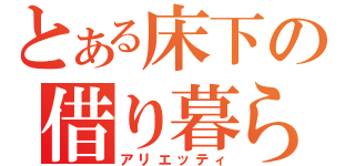 とある床下の借り暮らし（アリエッティ）