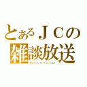 とあるＪＣの雑談放送（ゆっくりしていくといいよ♪）