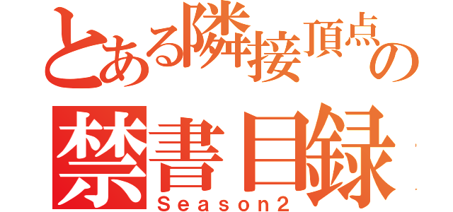 とある隣接頂点の禁書目録（Ｓｅａｓｏｎ２）