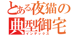 とある夜猫の典型御宅（インデックス）