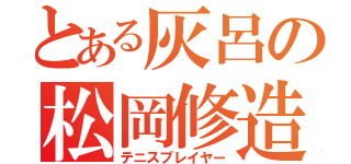 とある灰呂の松岡修造（テニスプレイヤー）