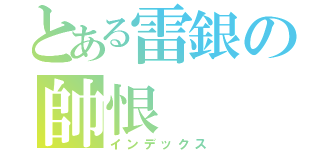 とある雷銀の帥恨（インデックス）