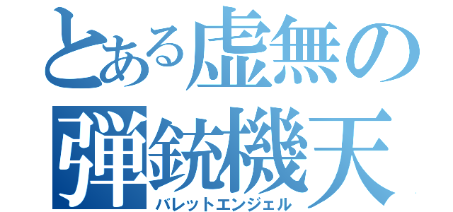 とある虚無の弾銃機天（バレットエンジェル）