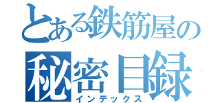 とある鉄筋屋の秘密目録（インデックス）