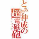 とある神成の超電磁砲（レールガン）