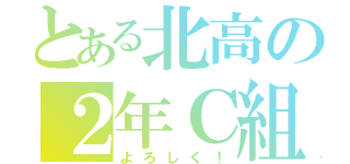 とある北高の２年Ｃ組（よろしく！）