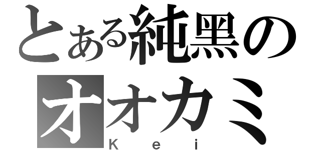 とある純黑のオオカミ（Ｋｅｉ）