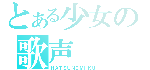 とある少女の歌声（ＨＡＴＳＵＮＥＭＩＫＵ）