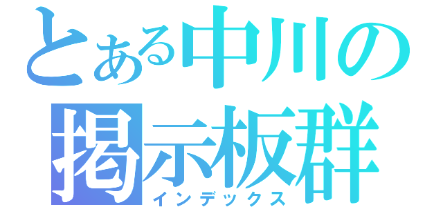 とある中川の掲示板群（インデックス）