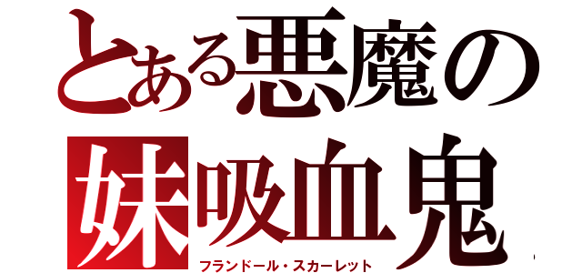 とある悪魔の妹吸血鬼（フランドール・スカーレット）