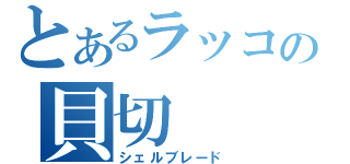 とあるラッコの貝切（シェルブレード）