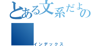 とある文系だよねの（インデックス）