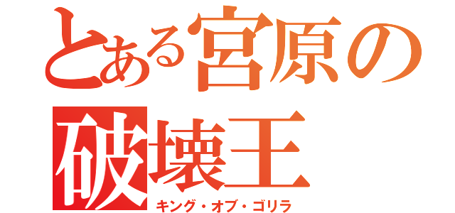 とある宮原の破壊王（キング・オブ・ゴリラ）