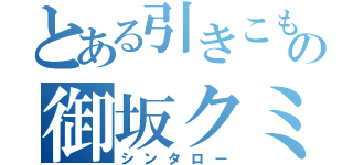 とある引きこもりの御坂クミ（シンタロー）