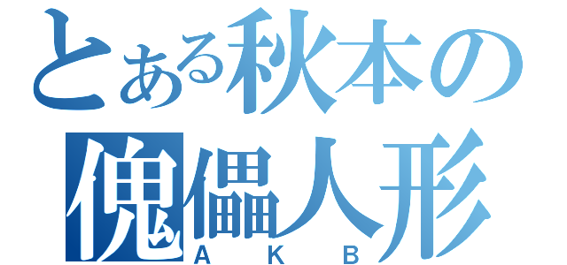 とある秋本の傀儡人形（ＡＫＢ）