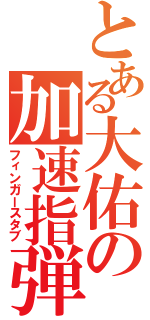 とある大佑の加速指弾（フィンガースタブ）