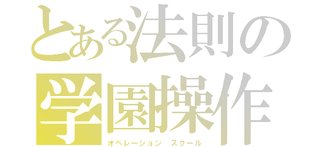 とある法則の学園操作（オペレーション スクール）