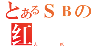 とあるＳＢの红（人妖）