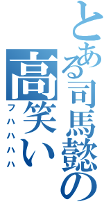 とある司馬懿の高笑い（フハハハハ）