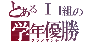 とあるＩＩ組の学年優勝（クラスマッチ）