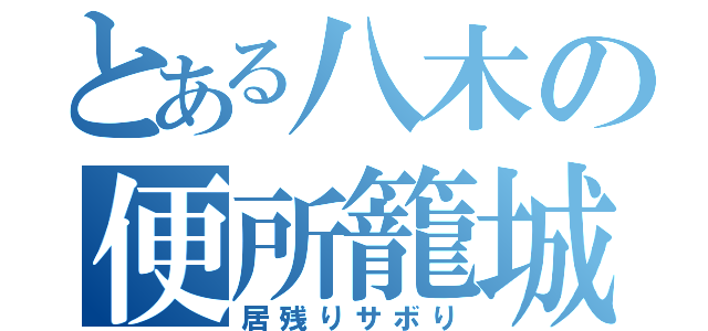 とある八木の便所籠城（居残りサボり）