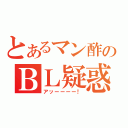 とあるマン酢のＢＬ疑惑（アッーーーー！）