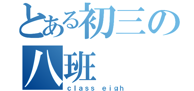 とある初三の八班（ｃｌａｓｓ ｅｉｇｈ）