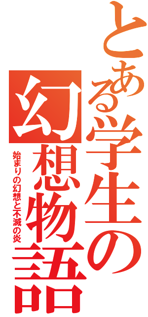 とある学生の幻想物語（始まりの幻想と不滅の炎）