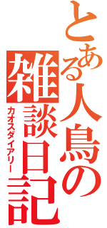 とある人鳥の雑談日記（カオスダイアリー）