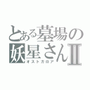 とある墓場の妖星さんⅡ（オストガロア）