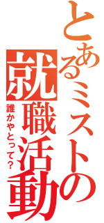 とあるミストの就職活動（誰かやとって？）