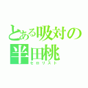 とある吸対の半田桃（セロリスト）