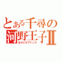 とある千尋の河野王子Ⅱ（ぱぷりかプリンス）