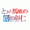 とある馬鹿の佐伯彰仁（モンキーフェイス）