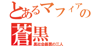 とあるマフィアの蒼黒（黒社会最悪の三人）